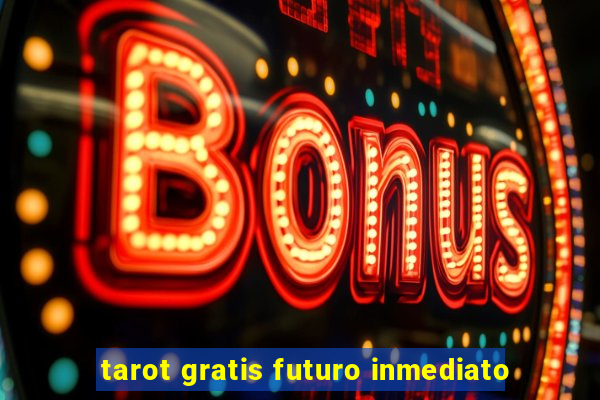 tarot gratis futuro inmediato